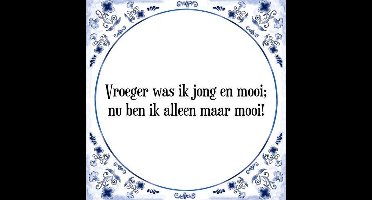 Tegeltje met Spreuk (Tegeltjeswijsheid): Vroeger was ik jong en mooi; nu ben ik alleen maar mooi! + Kado verpakking & Plakhanger