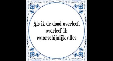 Tegeltje met Spreuk (Tegeltjeswijsheid): Als ik de dood overleef, overleef ik waarschijnlijk alles + Kado verpakking & Plakhanger