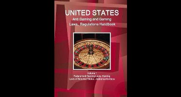 US Anti Gaming and Gaming Laws, Regulations Handbook Volume 1 Federal Anti Gaming Laws, Gaming Laws of Selected States - Alabama-Montana