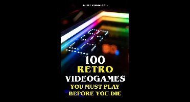 100 Retro Videogames You Must Play Before You Die