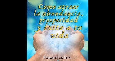 Como atraer la Abundancia, Prosperidad y Exito a tu Vida