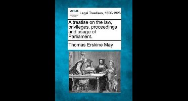 A treatise on the law, privileges, proceedings and usage of Parliament.