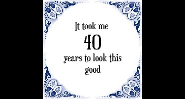 Verjaardag Tegeltje met Spreuk (40 jaar: It took me 40 years to look this good + cadeau verpakking & plakhanger