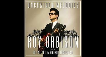 Unchained Melodies: Roy Orbison & The Royal Philharmonic Orchestra