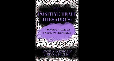Writers Helping Writers Series 3 - The Positive Trait Thesaurus: A Writer's Guide to Character Attributes