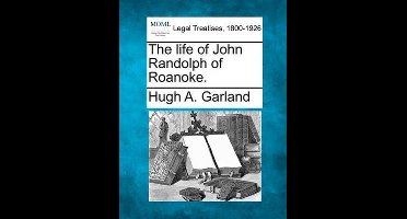 The life of John Randolph of Roanoke.