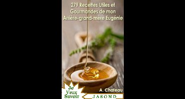 Je veux savoir - 279 Recettes Utiles Et Gourmandes de mon Arrière-grand-mère Eugénie