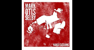 Mark Otis Selby - Naked Sessions