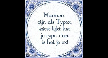 Benza - Delfts Blauwe Spreukentegel - Mannen zijn als Typex, ��rst lijk het je type, dan is het je ex!
