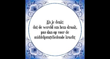 Tegeltje met Spreuk (Tegeltjeswijsheid): Als je denkt dat de wereld om hem draait, pas dan op voor de middelpuntvliedende kracht + Kado verpakking & Plakhanger