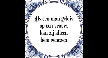Tegeltje met Spreuk (Tegeltjeswijsheid): Als een man gek is op een vrouw, kan zij alleen hem genezen + Kado verpakking & Plakhanger
