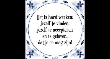 Tegeltje met Spreuk (Tegeltjeswijsheid): Het is hard werken; jezelf te vinden, jezelf te accepteren en te geloven, dat je er mag zijn! + Kado verpakking & Plakhanger