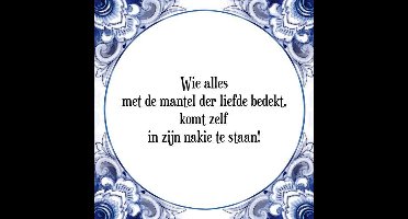 Tegeltje met Spreuk (Tegeltjeswijsheid): Wie alles met de mantel der liefde bedekt, komt zelf in zijn nakie te staan! + Kado verpakking & Plakhanger