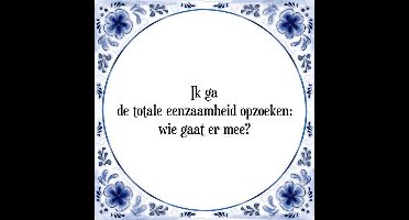 Tegeltje met Spreuk (Tegeltjeswijsheid): Ik ga de totale eenzaamheid opzoeken; wie gaat er mee? + Kado verpakking & Plakhanger