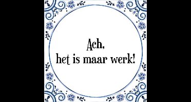 Tegeltje met Spreuk (Tegeltjeswijsheid): Ach, het is maar werk! + Kado verpakking & Plakhanger