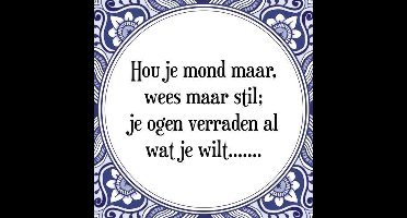 Tegeltje met Spreuk (Tegeltjeswijsheid): Hou je mond maar, wees maar stil; je ogen verraden al wat je wilt....... + Kado verpakking & Plakhanger