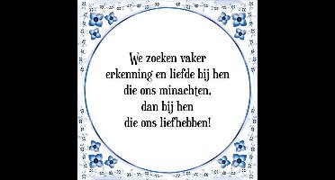 Tegeltje met Spreuk (Tegeltjeswijsheid): We zoeken vaker erkenning en liefde bij hen die ons minachten, dan bij hen die ons liefhebben! + Kado verpakking & Plakhanger