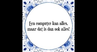 Tegeltje met Spreuk (Tegeltjeswijsheid): Een computer kan alles, maar dat is dan ook alles! + Kado verpakking & Plakhanger