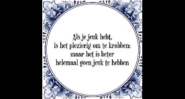 Tegeltje met Spreuk (Tegeltjeswijsheid): Als je jeuk hebt, is het plezierig om te krabben; maar het is beter helemaal geen jeuk te hebben + Kado verpakking & Plakhanger