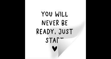 Muurstickers - Sticker Folie - Engelse quote "You will never be ready, just start" met een hartje op een witte achtergrond - 30x30 cm - Plakfolie - Muurstickers Kinderkamer - Zelfklevend Behang - Zelfklevend behangpapier - Stickerfolie