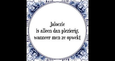 Tegeltje met Spreuk (Tegeltjeswijsheid): Jaloezie is alleen dan plezierig, wanneer men ze opwekt + Kado verpakking & Plakhanger