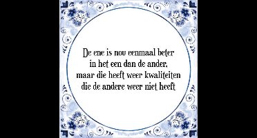 Tegeltje met Spreuk (Tegeltjeswijsheid): De ene is nou eenmaal beter in het een dan de ander, maar die heeft weer kwaliteiten die de andere weer niet heeft + Kado verpakking & Plakhanger