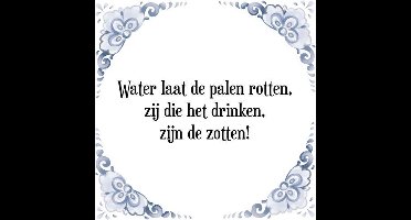 Tegeltje met Spreuk (Tegeltjeswijsheid): Water laat de palen rotten, zij die het drinken, zijn de zotten! + Kado verpakking & Plakhanger