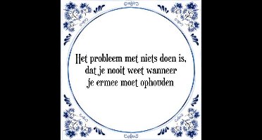 Tegeltje met Spreuk (Tegeltjeswijsheid): Het probleem met niets doen is, dat je nooit weet wanneer je ermee moet ophouden + Kado verpakking & Plakhanger
