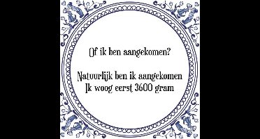 Tegeltje met Spreuk (Tegeltjeswijsheid): Of ik ben aangekomen? Natuurlijk ben ik aangekomen Ik woog eerst 3600 gram + Kado verpakking & Plakhanger