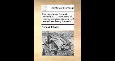 The Beauties of Samuel Johnson, LL.D. Consisting of Maxims and Observations, ... a New Edition, Being the Ninth, ...