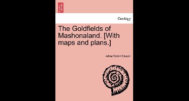 The Goldfields of Mashonaland. [With Maps and Plans.]