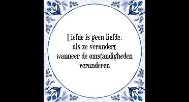 Tegeltje met Spreuk (Tegeltjeswijsheid): Liefde is geen liefde, als ze verandert wanneer de omstandigheden veranderen + Kado verpakking & Plakhanger