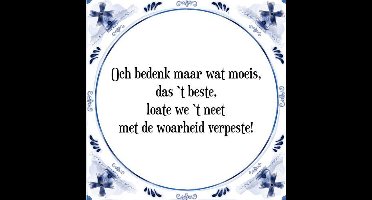 Tegeltje met Spreuk (Tegeltjeswijsheid): Och bedenk maar wat moeis, das `t beste, loate we `t neet met de woarheid verpeste! + Kado verpakking & Plakhanger