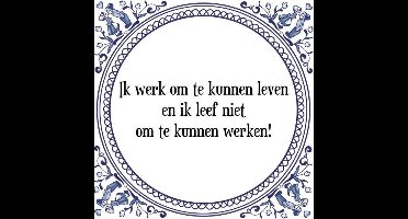 Tegeltje met Spreuk (Tegeltjeswijsheid): Ik werk om te kunnen leven en ik leef niet om te kunnen werken! + Kado verpakking & Plakhanger