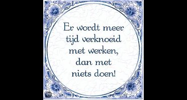 Tegels delfts blauw - Er wordt meer tijd verknoeid met niets doen dan met werken.