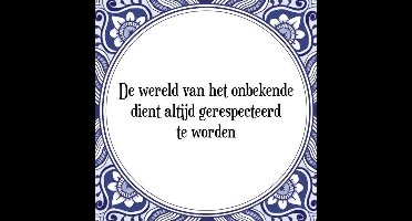 Tegeltje met Spreuk (Tegeltjeswijsheid): De wereld van het onbekende dient altijd gerespecteerd te worden + Kado verpakking & Plakhanger