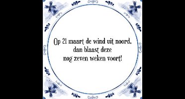 Tegeltje met Spreuk (Tegeltjeswijsheid): Op 21 maart de wind uit noord, dan blaast deze nog zeven weken voort! + Kado verpakking & Plakhanger
