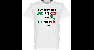 Not Only Am I Perfect, I'm Italian Too! T-Shirt - 5XL