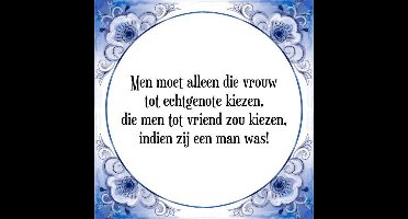 Tegeltje met Spreuk (Tegeltjeswijsheid): Men moet alleen die vrouw tot echtgenote kiezen, die men tot vriend zou kiezen, indien zij een man was! + Kado verpakking & Plakhanger