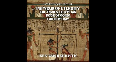 Papyrus of Eternity, the Ancient Egyptian Book of Going Forth By Day