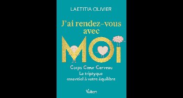 J'ai rendez-vous avec moi - Corps, cœur, cerveau : Le triptyque essentiel à votre équilibre