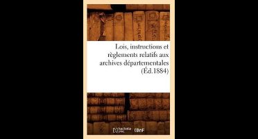 Sciences Sociales- Lois, Instructions Et Règlements Relatifs Aux Archives Départementales (Éd.1884)