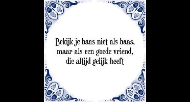 Tegeltje met Spreuk (Tegeltjeswijsheid): Bekijk je baas niet als baas, maar als een goede vriend, die altijd gelijk heeft + Kado verpakking & Plakhanger
