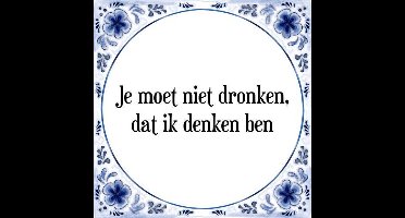 Tegeltje met Spreuk (Tegeltjeswijsheid): Je moet niet dronken, dat ik denken ben + Kado verpakking & Plakhanger