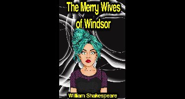 The Merry Wives of Windsor or Sir John Falstaff and the Merry Wives of Windsor