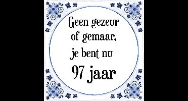 Verjaardag Tegeltje met Spreuk (97 jaar: Geen gezeur of ge maar, je bent nu gewoon 97 jaar + cadeau verpakking & plakhanger