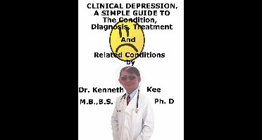 Clinical Depression, A Simple Guide To The Condition, Diagnosis, Treatment And Related Conditions