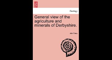 General view of the agriculture and minerals of Derbyshire. VOL. II