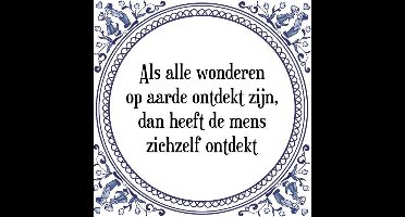 Tegeltje met Spreuk (Tegeltjeswijsheid): Als alle wonderen op aarde ontdekt zijn, dan heeft de mens zichzelf ontdekt + Kado verpakking & Plakhanger