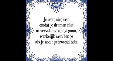 Tegeltje met Spreuk (Tegeltjeswijsheid): Je bent niet arm omdat je dromen niet in vervulling zijn gegaan, werkelijk arm ben je als je nooit gedroomd hebt + Kado verpakking & Plakhanger